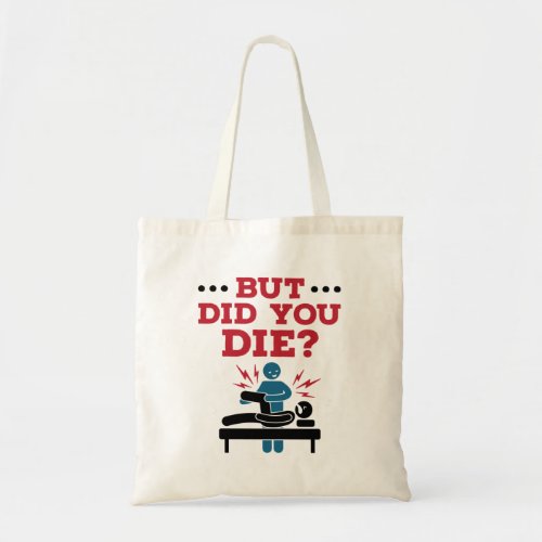 But Did You Die Funny Physical Therapy PT Tote Bag