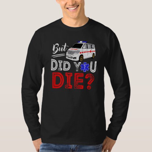 But Did You Die Funny Retro EMT Paramedic Medic Em T_Shirt