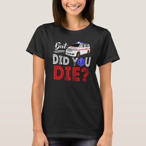 But Did You Die Funny Retro EMT Paramedic Medic Em T_Shirt