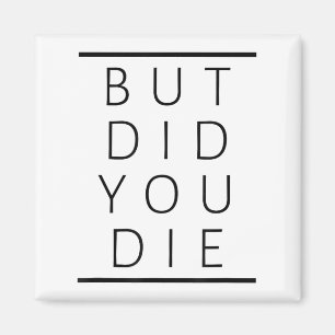 But Did You Die Funny Sarcastic Fitness Motivation Magnet