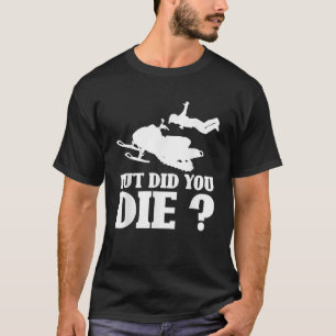 But Did You Die Funny Snowmobiling Snowmobile Ride T-Shirt