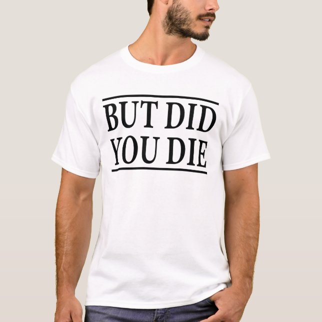 But Did you Die - Funny Workout Shirt, Workout T-Shirt (Front)