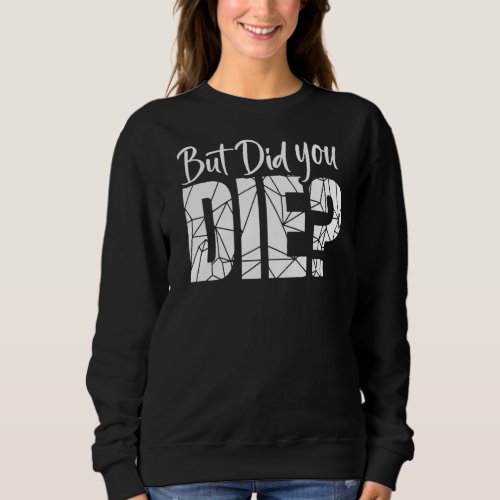 But Did You Die Graphic For Women and Men Sweatshirt