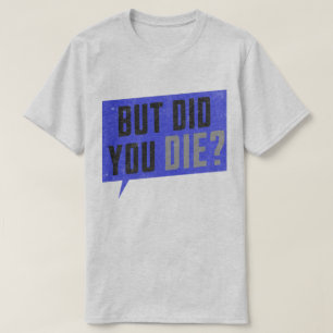 But did you die- graphic T-Shirt
