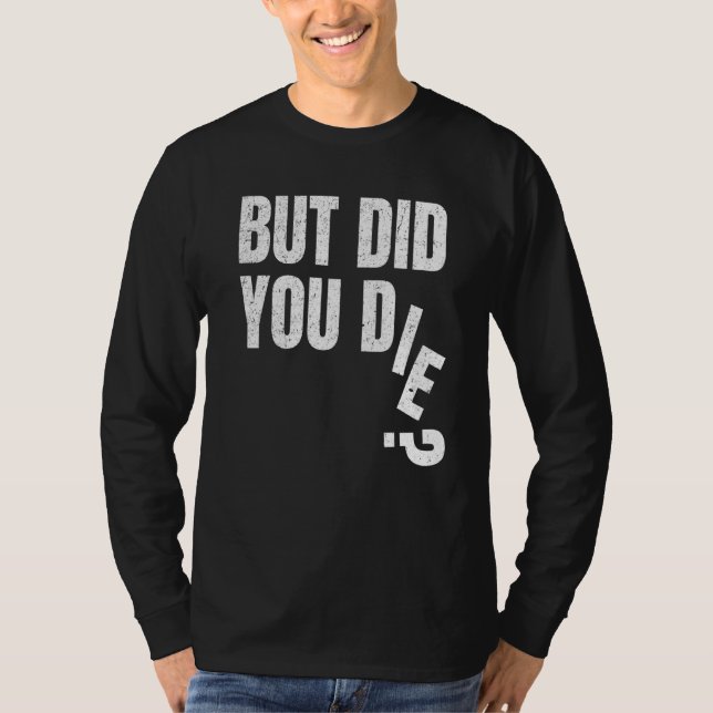 But Did You Die Gym Fitness Training Workout Hango T-Shirt (Front)