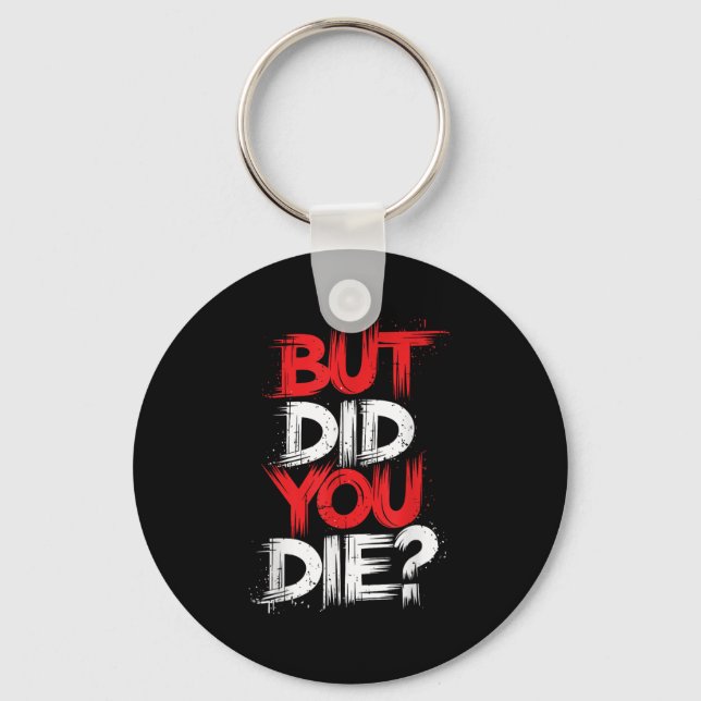 But Did You Die Gym Motivation Workout  Keychain (Front)