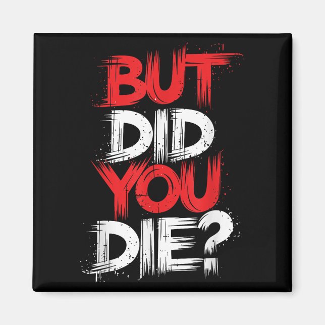 But Did You Die Gym Motivation Workout  Magnet (Front)