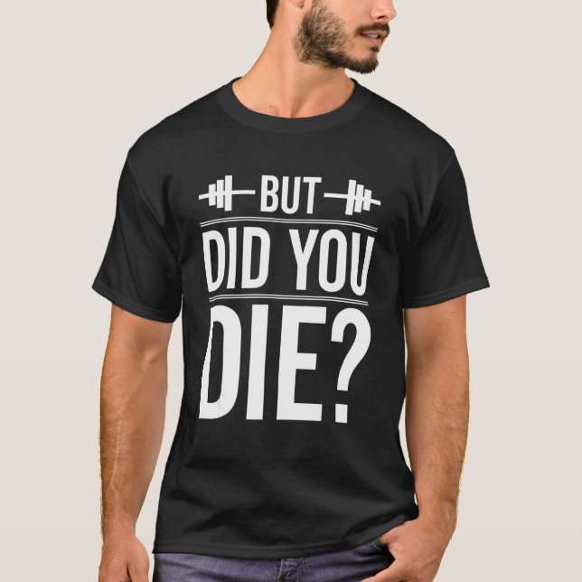 But Did You Die Gym   Workout Fun Fitness Exercise T-Shirt (Front)