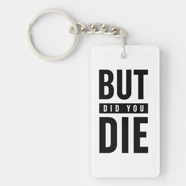 But Did You Die Keychain (Front)