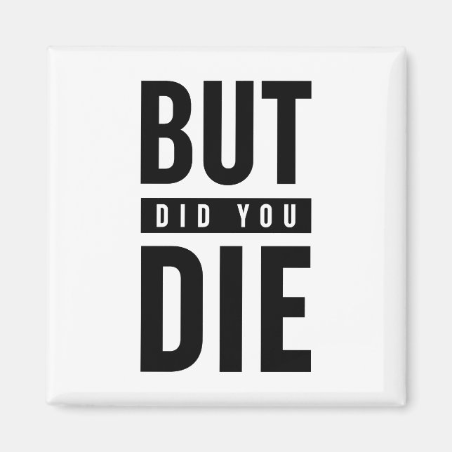 But Did You Die Magnet (Front)