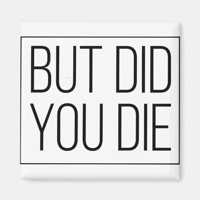 But did you die magnet (Front)