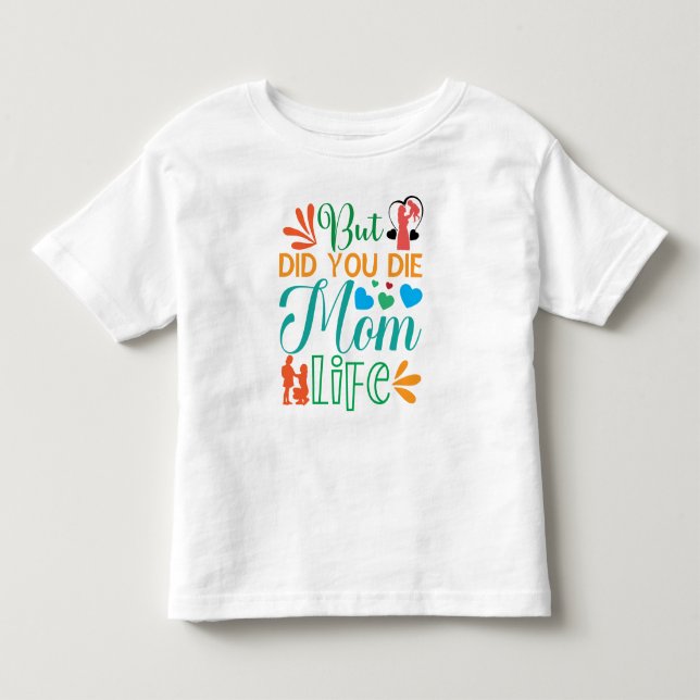 But Did You Die Mom Life-94972 Toddler T-shirt (Front)
