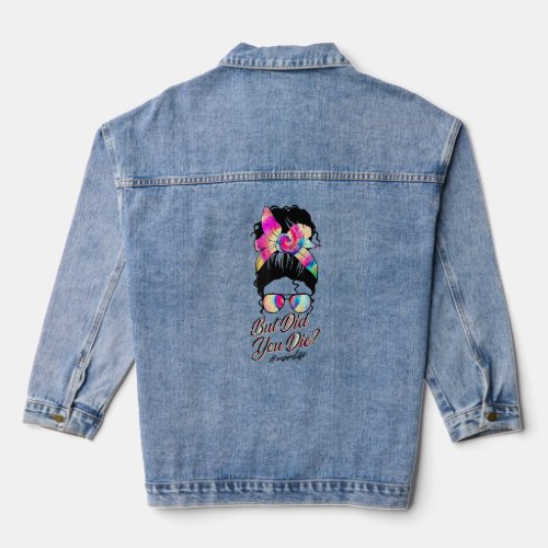 But Did You Die Mom Life  Mother Day Tie Dye Glass Denim Jacket