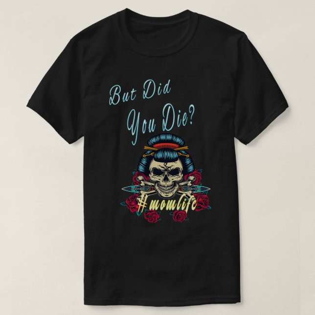 But Did You Die Mom Life T-Shirt (Design Front)