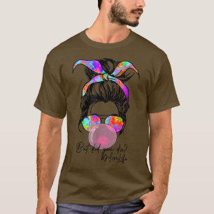 But Did You Die Mom Life Tie Dye Messy Bun Bubble T-Shirt