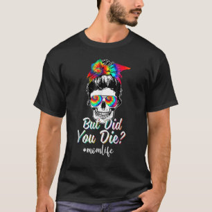 But Did You Die Mom Life Tie Dye Messy Bun Mothers T-Shirt