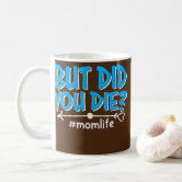 https://rlv.zcache.com/but_did_you_die_momlife_funny_mothers_day_coffee_mug-rf53a4ff7f01a4210b01aab95c461e1c9_kz9a2_166.jpg?rlvnet=1