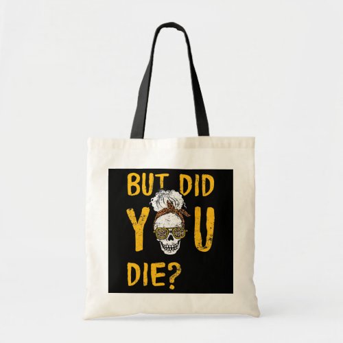 But Did You Die Mothers Day Sugar Skull Lady Life Tote Bag