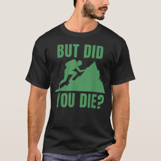 But Did You Die Mountain Hiking T-Shirt