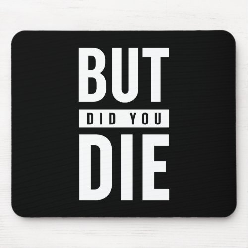 But Did You Die Mouse Pad