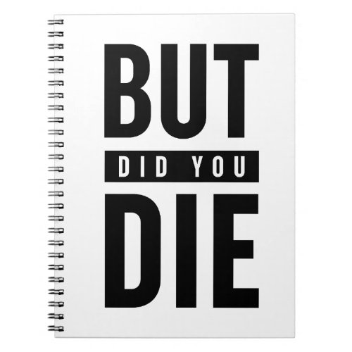 But Did You Die Notebook