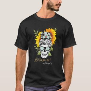But Did You Die Nurse Life Sugar Skull With Nursin T-Shirt