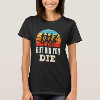 But Did You Die Running Marathon Runner Funny Sayi T-Shirt