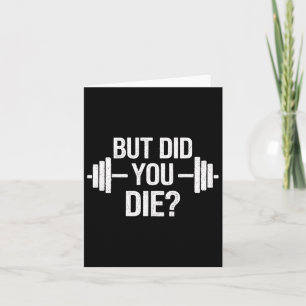 But Did You Die Sarcastic Quote Funny Workout Gym  Card