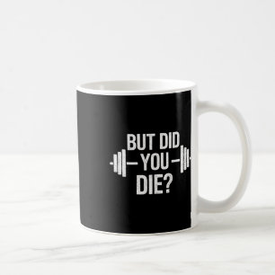 But Did You Die Sarcastic Quote Funny Workout Gym Coffee Mug