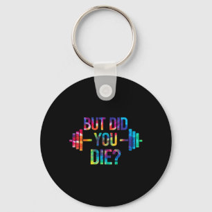 But Did You Die Sarcastic Quote Funny Workout Gym Keychain
