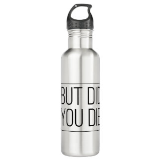 But did you die stainless steel water bottle
