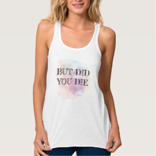 But did you die tank top