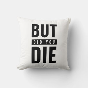But Did You Die Throw Pillow