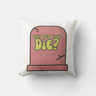 But Did You Die? Throw Pillow