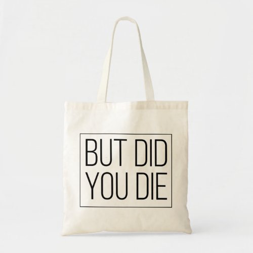 But did you die tote bag