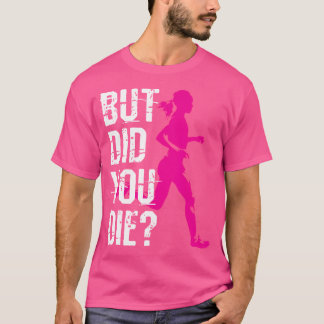 But Did You Die Women Running Runner Run Workout F T-Shirt