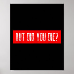 But Did You Die Workout Funny Sarcastic Motivation Poster