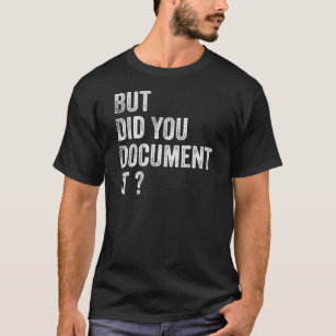 But Did You Document It? Funny Human Resources  T-Shirt