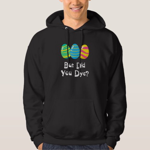 But Did You Dye  Easter Egg Dye Sarcastic Mens  W Hoodie