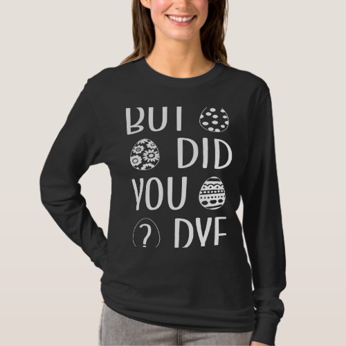 But Did You Dye Easter Eggs Coloring Easter Eggs D T_Shirt