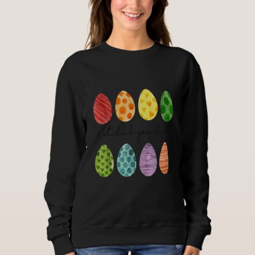But Did You Dye Easter Eggs Hunt  Easter 1 Sweatshirt