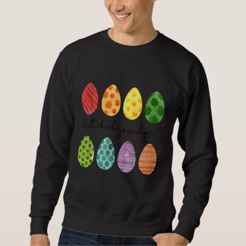 But Did You Dye Easter Eggs Hunt  Easter Sweatshirt