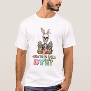 But Did You Dye Skeleton Eggs Funny Easter Men Wom T-Shirt