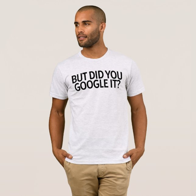 But Did You Google It? T-Shirt (Front Full)