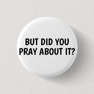 But Did You Pray About It? Button