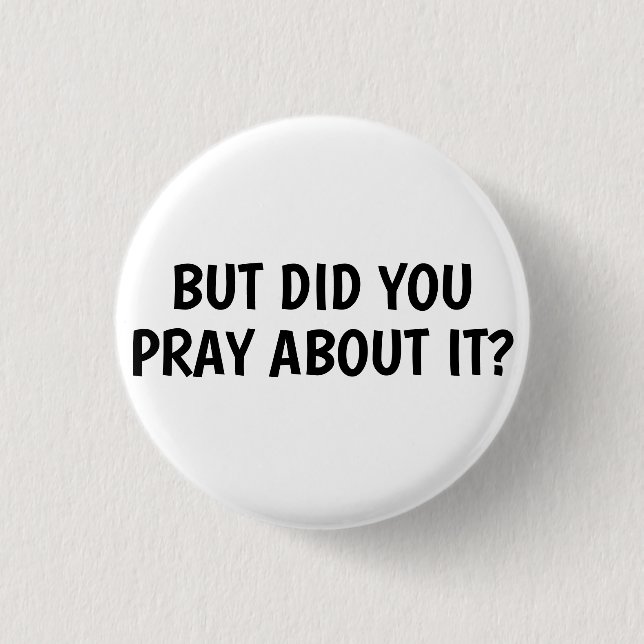 But Did You Pray About It? Button (Front)