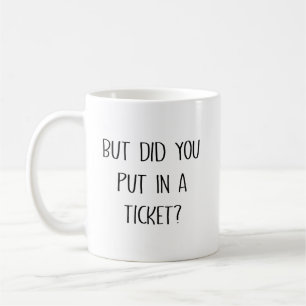 But Did You Put In A Ticket Funny Coworker Gift Coffee Mug