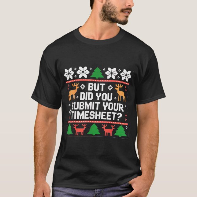 But Did You Submit Your Timesheet Funny Ugly Chris T-Shirt (Front)