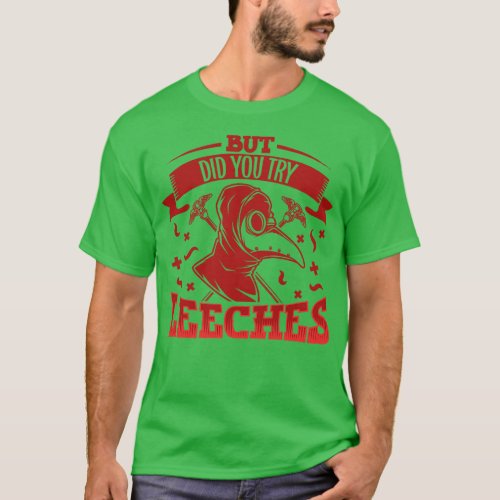 But did you try leeches Doctor T_Shirt