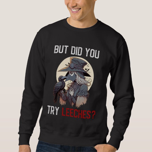But Did You Try Leeches  Female Plague Doctor Sweatshirt (Front)